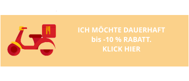 ICH MÖCHTE DAUERHAFT  bis -10 % RABATT.  KLICK HIER